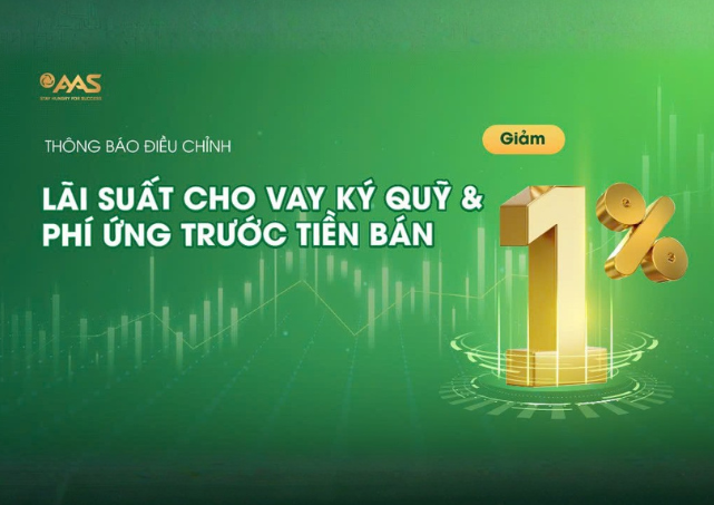 ​AAS THÔNG BÁO ĐIỀU CHỈNH LÃI SUẤT CHO VAY GIAO DỊCH KÝ QUỸ VÀ PHÍ ỨNG TRƯỚC TIỀN BÁN